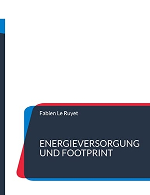 Le Ruyet, Fabien. Energieversorgung und Footprint - Analyse zur umweltschonenden Energieversorgung und Optimierungswege. Books on Demand, 2022.