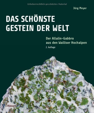 Meyer, Jürg. Das schönste Gestein der Welt - Der Allalin-Gabbro aus den Walliser Hochalpen. Haupt Verlag AG, 2026.