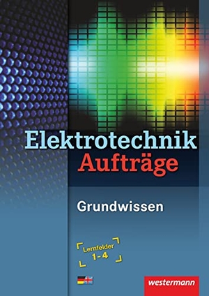 Hübscher, Heinrich / Jagla, Dieter et al. Elektrotechnik - Elektrotechnik Grundwissen. Lernfelder 1-4. Aufträge. Westermann Schulbuch, 2018.