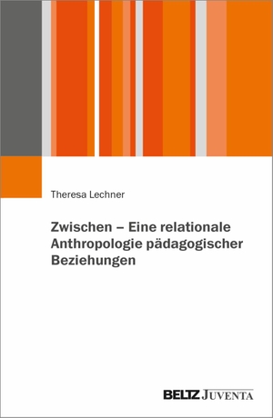 Lechner, Theresa. Zwischen - Eine relationale Anthropologie pädagogischer Beziehungen. Juventa Verlag GmbH, 2023.