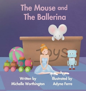 Worthington, Michelle. The Mouse and The Ballerina. Daisy Lane Publishing, 2022.