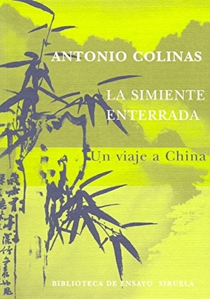 Colinas, Antonio. La simiente enterrada : un viaje a China. Siruela, 2005.