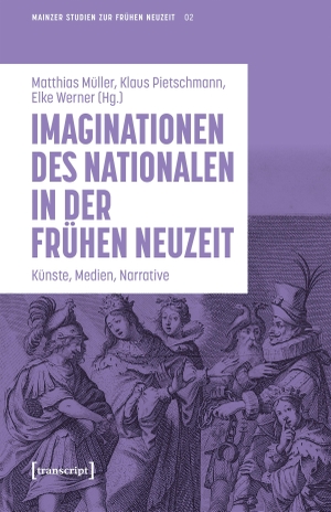 Müller, Matthias / Klaus Pietschmann et al (Hrsg.). Imaginationen des Nationalen in der Frühen Neuzeit - Künste, Medien, Narrative. Transcript Verlag, 2026.