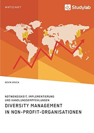 Gruca, Kevin. Diversity Management in Non-Profit-Organisationen. Notwendigkeit, Implementierung und Handlungsempfehlungen. Studylab, 2019.