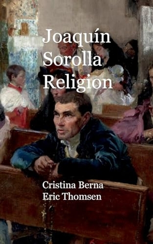 Berna, Cristina / Eric Thomsen. Joaquín Sorolla Religion. BoD - Books on Demand, 2023.