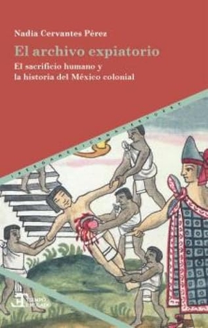 Cervantes Pérez, Nadia. El archivo expiatorio : el sacrificio humano y la historia del México colonial. Vervuert Verlagsges., 2026.