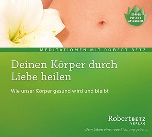 Betz, Robert T.. Deinen Körper durch Liebe heilen - Meditations-CD - Wie unser Körper gesund wird und bleibt. Roberto & Philippo, Vlg., 2007.