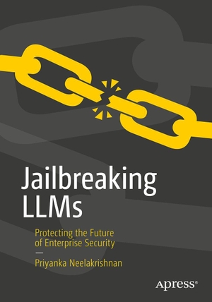 Neelakrishnan, Priyanka. Jailbreaking LLMs - Protecting the Future of Enterprise Security. APRESS L.P., 2026.