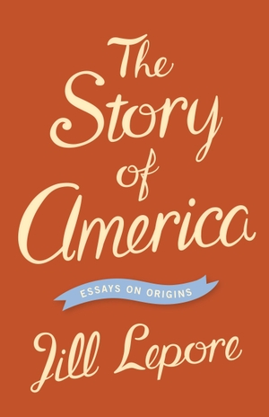 Lepore, Jill. The Story of America - Essays on Origins. PRINCETON UNIV PR, 2013.