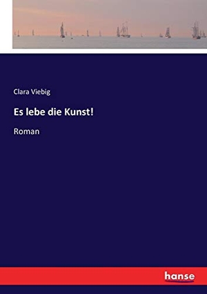 Viebig, Clara. Es lebe die Kunst! - Roman. hansebooks, 2017.