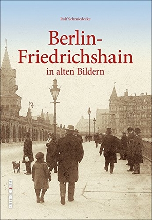 Schmiedecke, Ralf. Berlin-Friedrichshain - in alten Bildern. Sutton Verlag GmbH, 2017.