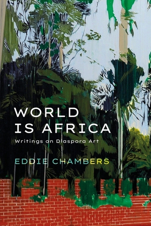 Chambers, Eddie. World is Africa - Writings on Diaspora Art. Bloomsbury Publishing PLC, 2021.