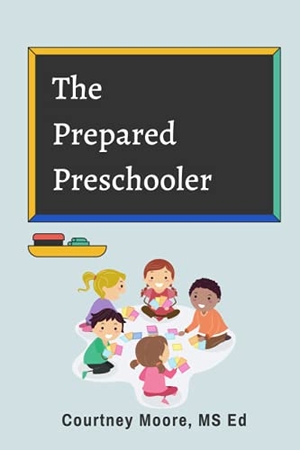 Moore, Courtney. The  Prepared Preschooler. Lightning Source, 2021.