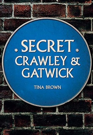 Brown, Tina. Secret Crawley and Gatwick. Amberley Publishing, 2019.