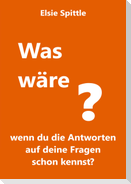 Was wäre, wenn du die Antworten auf deine Fragen schon kennst?