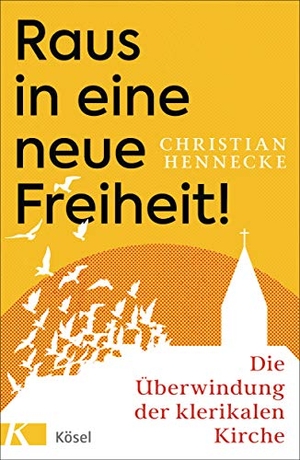 Hennecke, Christian. Raus in eine neue Freiheit! - Die Überwindung der klerikalen Kirche. Kösel-Verlag, 2021.