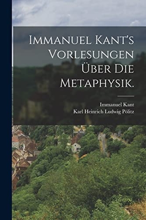 Kant, Immanuel. Immanuel Kant's Vorlesungen über die Metaphysik.. Creative Media Partners, LLC, 2022.