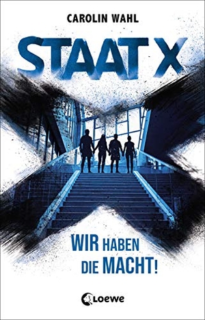 Wahl, Carolin. Staat X - Wir haben die Macht! - Jugendroman. Loewe Verlag GmbH, 2019.