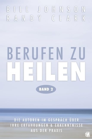 Johnson, Bill / Randy Clark. Berufen zu heilen, Band 2 - Die Autoren im Gespräch über ihre Erfahrungen und Erkenntnisse aus der Praxis. GloryWorld-Medien, 2013.