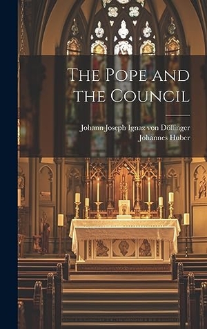 Döllinger, Johann Joseph Ignaz von / Johannes Huber. The Pope and the Council. Creative Media Partners, LLC, 2023.