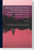 Original Sanskrit Texts On The Origin And History Of The People Of India, Their Religion And Institutions: The Vedas: Opinions Of Their Authors And Of