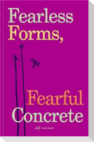 Fearless Forms, Fearful Concrete