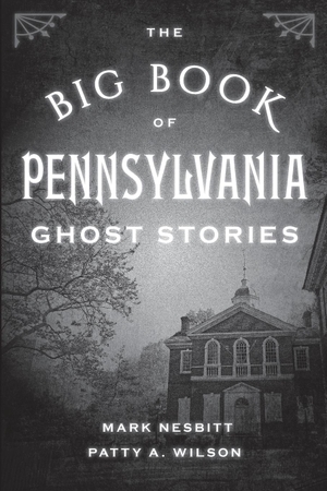 Nesbitt, Mark / Patty A. Wilson. The Big Book of Pennsylvania Ghost Stories. Globe Pequot, 2019.