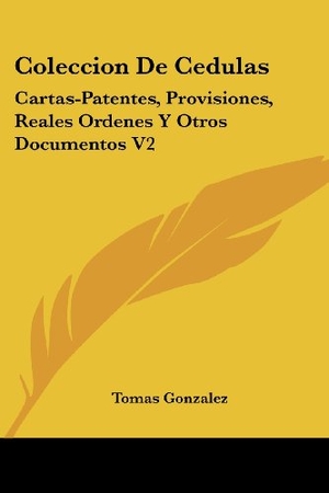 Gonzalez, Tomas. Coleccion De Cedulas - Cartas-Patentes, Provisiones, Reales Ordenes Y Otros Documentos V2: Condado Y Senorio De Vizcaya (1829). Kessinger Publishing, LLC, 2010.