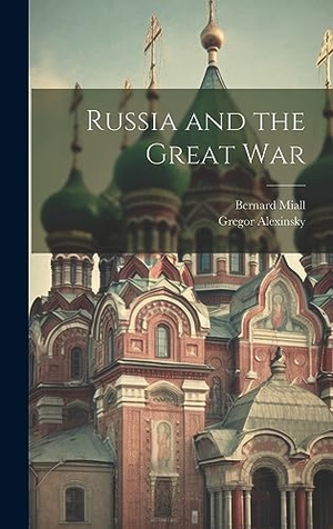 Alexinsky, Gregor / Bernard Miall. Russia and the Great War. Creative Media Partners, LLC, 2023.