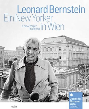 Hanak, Werner / Adina Seeger (Hrsg.). Leonard Bernstein - Ein New Yorker in Wien / A New Yorker in Vienna. Wolke Verlagsges. Mbh, 2018.