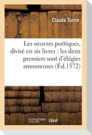 Les Oeuvres Poétiques, Divisé En Six Livres: Les Deux Premiers Sont d'Élégies Amoureuses