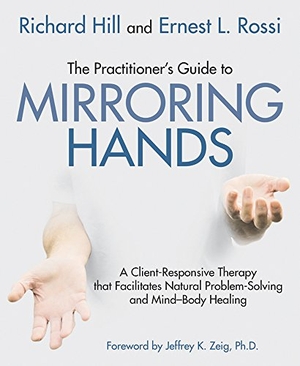 Hill, Richard / Ernest L Rossi. The Practitioner's Guide to Mirroring Hands - A Client-Responsive Therapy That Facilitates Natural Problem-Solving and Mind-Body Healing. Crown House Publishing, 2018.