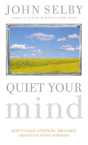 Selby, John. Quiet Your Mind: Easy-To-Follow Guidance for Quieting Upsetting Thoughts and Regaining Inner Harmony and Clarity. EBURY PR, 2005.