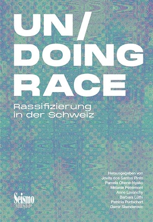 Khazaei, Faten. Un/Doing Race - Rassifizierung in der Schweiz. Seismo Verlag, 2022.