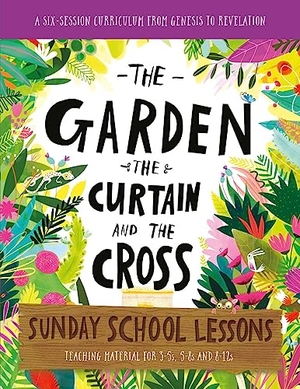 Laferton, Lizzie / Carl Laferton. The Garden, the Curtain and the Cross Sunday School Lessons - A Six-Session Curriculum from Genesis to Revelation. Good Book Co, 2022.