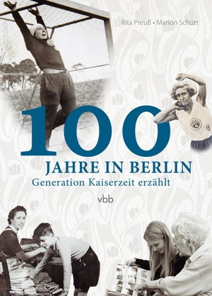 Preuß, Rita / Marion Schütt. 100 Jahre in Berlin - Generation Kaiserzeit erzählt. Verlag Berlin Brandenburg, 2019.