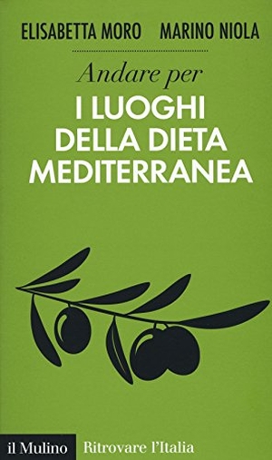 Moro, Elisabetta / Marino Niola. Andare per i luoghi della dieta mediterranea. , 2017.