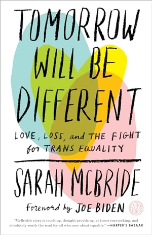 Biden, Joe / Sarah Mcbride. Tomorrow Will Be Different - Love, Loss, and the Fight for Trans Equality. Random House USA Inc, 2019.