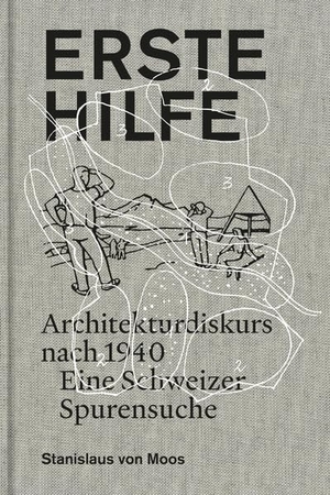 Moos, Stanislaus von. Erste Hilfe. - Architekturdiskurs nach 1940. Eine Schweizer Spurensuche. gta Verlag / eth Zürich, 2021.