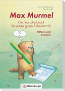 Max Murmel: Der Vorschulblock für einen guten Schulstart III - Rätseln und Knobeln