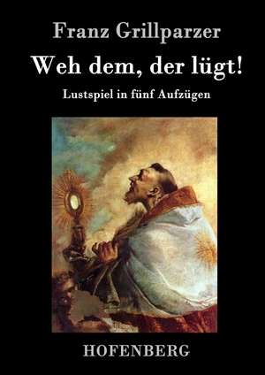 Franz Grillparzer. Weh dem, der lügt! - Lustspiel in fünf Aufzügen. Hofenberg, 2015.