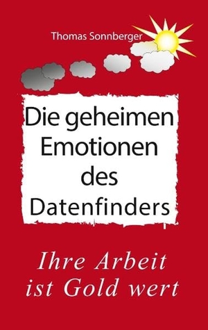 Sonnberger, Thomas / Wela E. V.. Die geheimen Emotionen des Datenfinders - Emotionen, Strategien, Data, Analysen, Informatiker. Books on Demand, 2019.