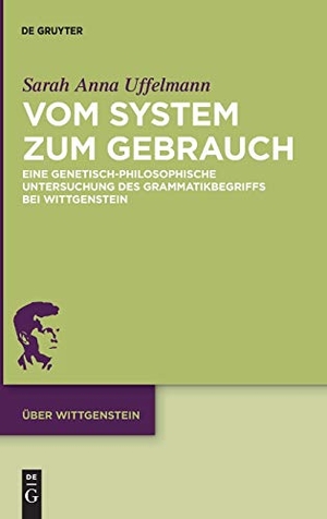 Uffelmann, Sarah Anna. Vom System zum Gebrauch - Eine genetisch-philosophische Untersuchung des Grammatikbegriffs bei Wittgenstein. De Gruyter, 2018.