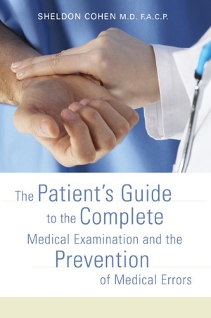 Cohen, Sheldon. The Patient's Guide to the Complete Medical Examination and the Prevention of Medical Errors. iUniverse, 2007.