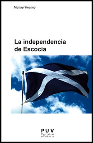 Keating, Michael. La independencia de Escocia : el autogobierno y el cambio de la política de la Unión. Publicacions de la Universitat de València, 2012.