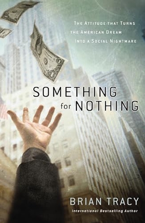 Tracy, Brian. Something for Nothing - The Attitude That Turns the American Dream Into a Social Nightmare. Thomas Nelson, 2023.