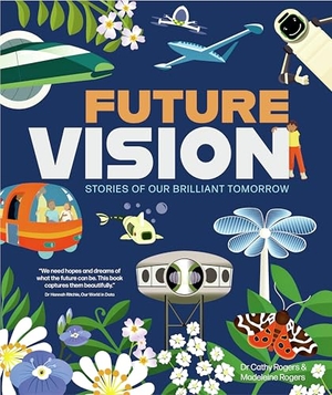 Rogers, Cathy / Madeleine Rogers. Future Vision - Stories of Our Brilliant Tomorrow. Button Books, 2024.