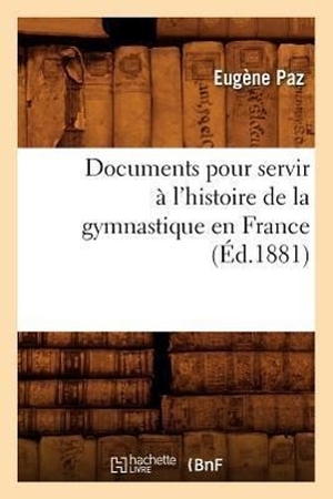 Paz E. Documents pour servir à l'histoire de la gymnastique en France (Éd.1881). Hachette Livre, 2022.
