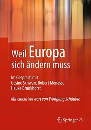 Springer Vs (Hrsg.). Weil Europa sich ändern muss - Im Gespräch mit Gesine Schwan, Robert Menasse, Hauke Brunkhorst. Springer Fachmedien Wiesbaden, 2014.