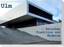 Ulm ¿ Zwischen Tradition und Moderne (Tischkalender 2023 DIN A5 quer)